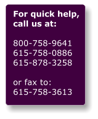 For quick help, call us at:  800-758-9641 615-758-0886 615-878-3258  or fax to: 615-758-3613