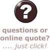 questions or  online quote? .... just click!